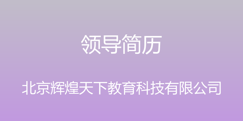 领导简历 - 北京辉煌天下教育科技有限公司